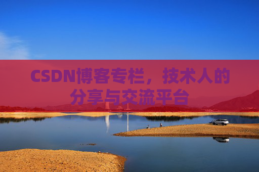 CSDN博客专栏，技术人的分享与交流平台